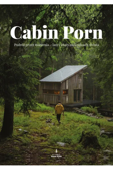 Cabin Porn. Podr� przez marzenia - lasy i chaty na kra�cach �wiata - Steven Leckart, Zach Klain