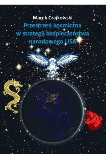 Przestrze� kosmiczna w strategii bezpiecze�stwa narodowego USA - Marek Czajkowski