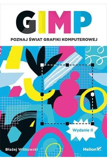 GIMP. Poznaj �wiat grafiki komputerowej - B�a�ej  Witkowski