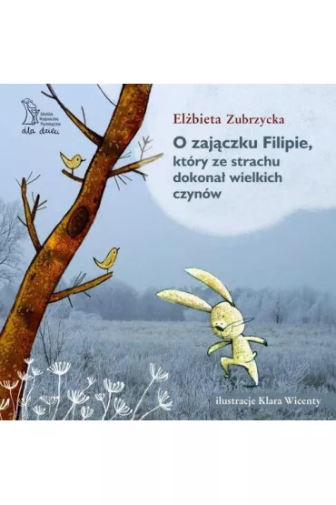 O zaj�czku Filipie, kt�ry ze strachu dokona� wielkich czyn�w - El�bieta Zubrzycka