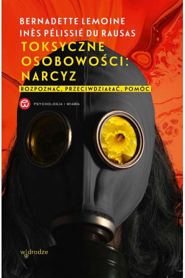 Toksyczne osobowości: narcyz. Rozpoznać, przeciwdziałać, pomóc.