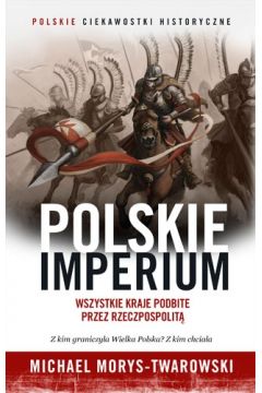 Polskie imperium. Wszystkie kraje podbite przez Rzeczpospolit