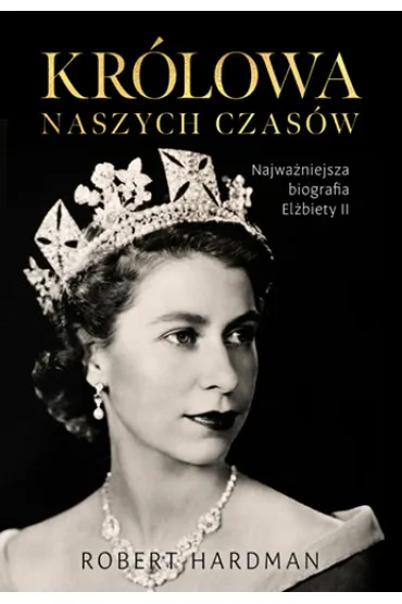 Kr�lowa naszych czas�w. Prawdziwe �ycie El�biety II - Robert  Hardman