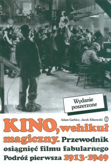 Kino wehiku� magiczny przewodnik osi�gni�� filmu fabularnego podr� pierwsza 1913-1949 - Adam Garbicz, Jacek Klinowski