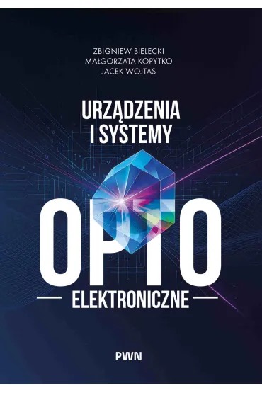 Urz�dzenia i systemy optoelektroniczne - Zbigniew Bielecki, Jacek  Wojtas, Ma�gorzata  Kopytko