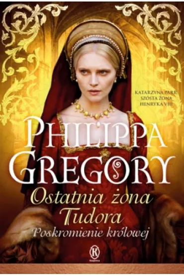 Ostatnia �ona Tudora. Poskromienie kr�lowej - Philippa Gregory