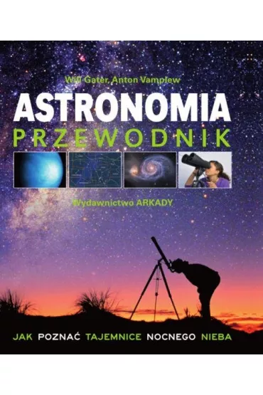 Astronomia Przewodnik. Jak pozna� tajemnice nocnego nieba - Anton Vamplew, Will Gater