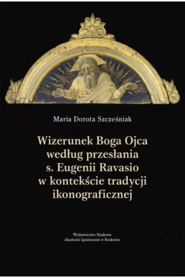 Wizerunek Boga Ojca wed�ug przes�ania s. Eugenii.. - Maria Dorota Szcze�niak