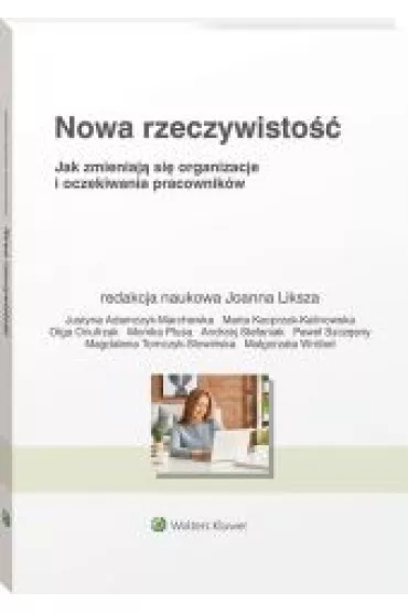 Nowa rzeczywisto��. Jak zmieniaj� si� organizacje i oczekiwania pracownik�w - Joanna Liksza