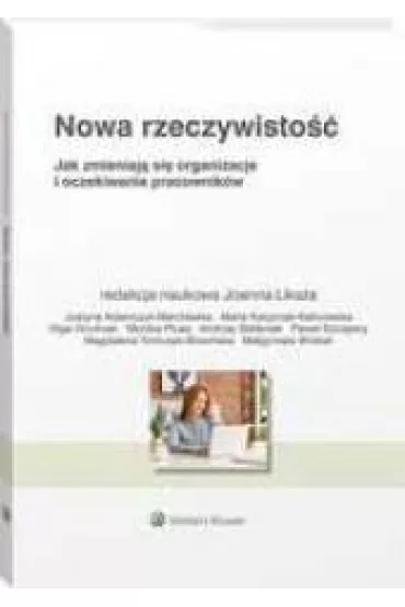 Nowa rzeczywisto��. Jak zmieniaj� si� organizacje i oczekiwania pracownik�w - Joanna Liksza