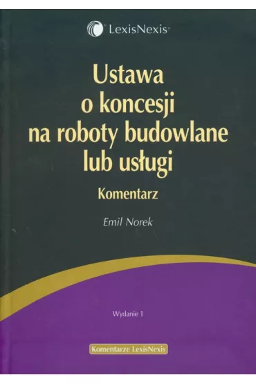 Ustawa o koncesji na roboty budowlane lub us�ugi. Komentarz - Emil Norek