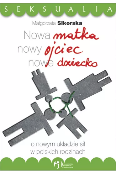Nowa matka nowy ojciec nowe dziecko O nowym uk�adzie si� w polskich rodzinach - Ma�gorzata Sikorska
