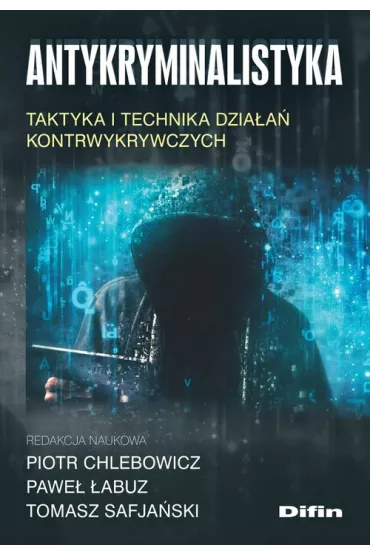 Antykryminalistyka. Taktyka i technika dzia�a�.. - Piotr Chlebowicz, Tomasz Safja�ski, Pawe� �abuz