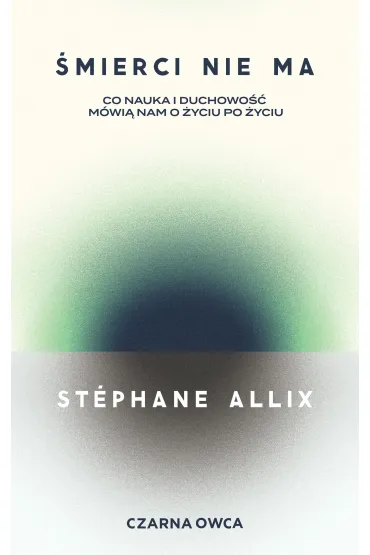 �mierci nie ma. Co nauka i duchowo�� m�wi� nam o �yciu po �yciu - Allix Stephane