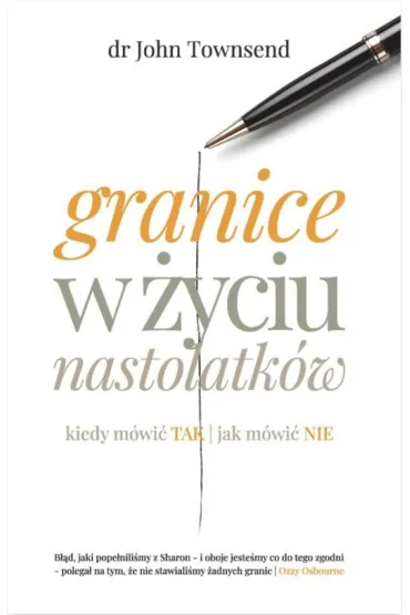 Granice w �yciu nastolatk�w. Kiedy m�wi� TAK, jak m�wi� NIE - John Townsend