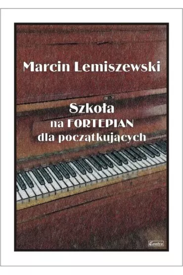 Szko�a na fortepian dla pocz�tkuj�cych - Marcin Lemiszewski