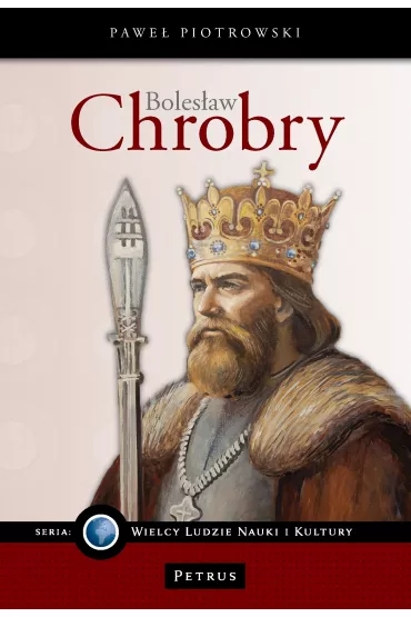 Boles�aw Chrobry. Seria wielcy ludzie nauki i kultury - Pawe� Piotrowski