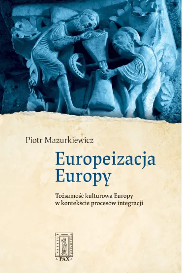 Europeizacja Europy. To�samo�� kulturowa Europy w kontek�cie proces�w integracji - Piotr  Mazurkiewicz Ks