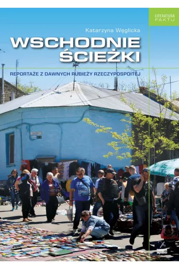 Wschodnie �cie�ki. Reporta�e z dawnych rubie�y Rzeczpospolitej - Katarzyna W�glicka