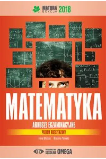 Matematyka. Matura 2018. Arkusze egzaminacyjne. Poziom rozszerzony - Irena O�tuszyk, Marzena Polewka