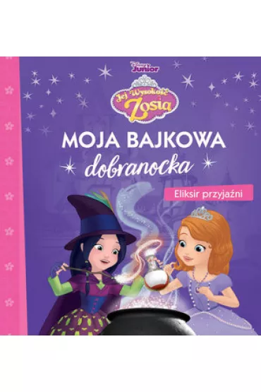 Moja bajkowa dobranocka. Disney Jej Wysoko�� Zosia. Eliksir przyja�ni