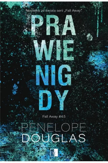 Prawie nigdy. Fall Away. Tom 4.5 - Penelope Douglas