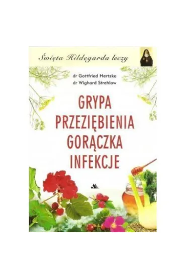 Grypa. Przezi�bienie. Gor�czka. Infekcje - Hertzka Gottfried, Strehlow Wighard