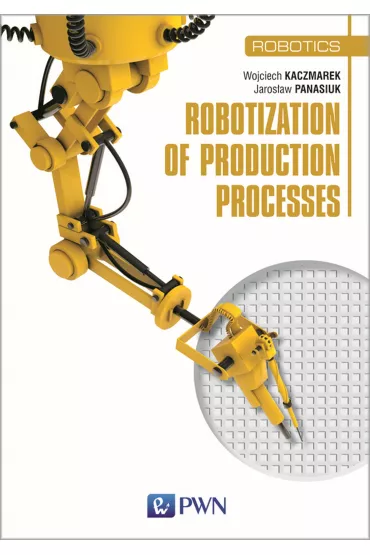 Robotization of production processes - Wojciech Kaczmarek, Jaros�aw Panasiuk
