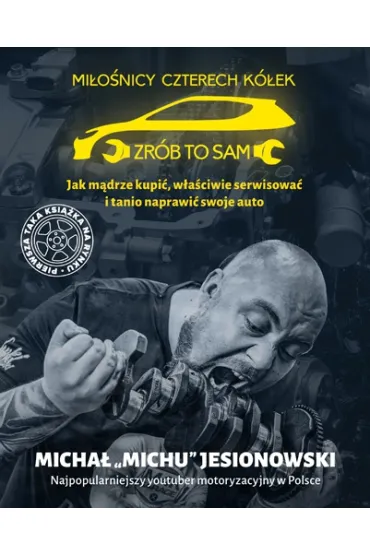 Jak m�drze kupi�, w�a�ciwie serwisowa� i tanio naprawi� swoje auto. Mi�o�nicy czterech k�ek. Zr�b to sam - Micha� Jesionowski