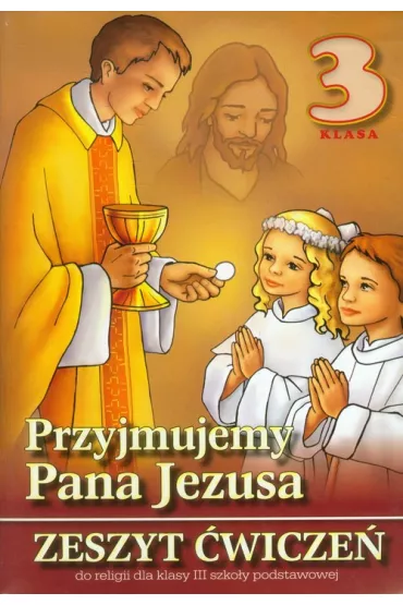 Przyjmujemy Pana Jezusa. Zeszyt �wicze� do nauki religii dla klasy 3 szko�y podstawowej - Stanis�aw �abendowicz