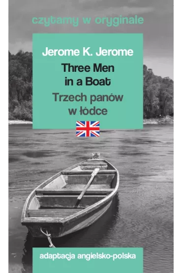 Three Men in a Boat. Trzech panw w dce. Czytamy w oryginale - Jerome Klapka Jerome