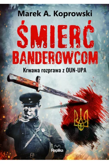 �mier� banderowcom. Krwawa rozprawa z OUN-UPA - Marek A. Koprowski