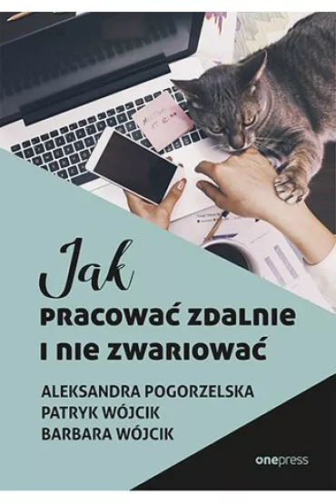 Jak pracowa� zdalnie i nie zwariowa� - Barbara W�jcik, Patryk  W�jcik, Aleksandra Pogorzelska