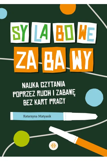 Sylabowe zabawy. Nauka czytania poprzez ruch i zabaw� bez kart pracy - Katarzyna Matyasik