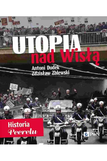 Utopia nad Wis�� (limitowana wersja z autografami autor�w). Historia Peerelu - Antoni Dudek, Zdzis�aw Zblewski