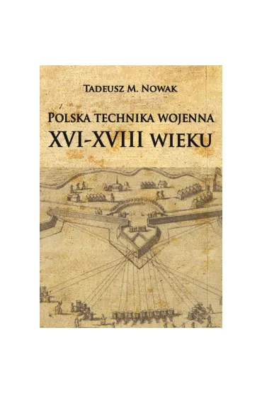 Polska technika wojenna XVI-XVIII wieku - Tadeusz M Nowak