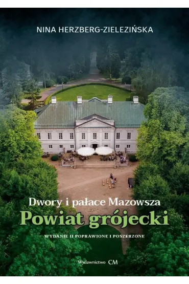 Dwory i pa�ace Mazowsza: powiat gr�jecki. Wydanie 2 (poprawione) - Nina Herzberg-Zielezi�ska
