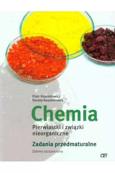 Chemia. Pierwiastki i zwi�zki nieorganiczne. Zadania przedmaturalne. Zakres rozszerzony - Dorota Koszto�owicz, Piotr Koszto�owicz