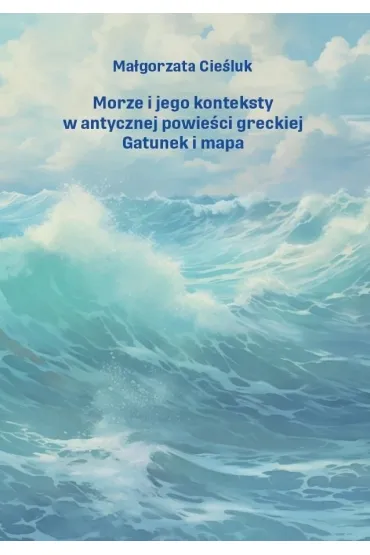 Morze i jego konteksty w antycznej powie�ci.. - Ma�gorzata  Cie�luk