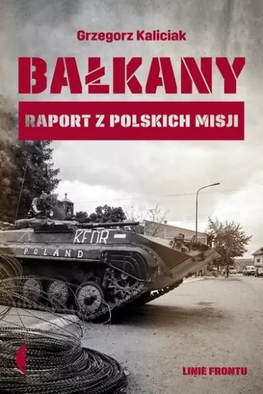 Ba�kany. Raport z polskich misji - Grzegorz Kaliciak