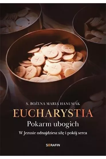 Eucharystia. Pokarm ubogich - Bo�ena Maria Hanusiak