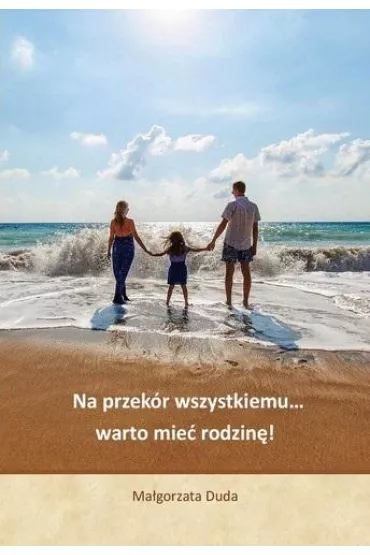 Na przek�r wszystkiemu warto mie� rodzin�! - Ma�gorzarta Duda