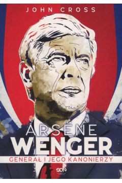Arsene Wenger. Genera i jego Kanonierzy