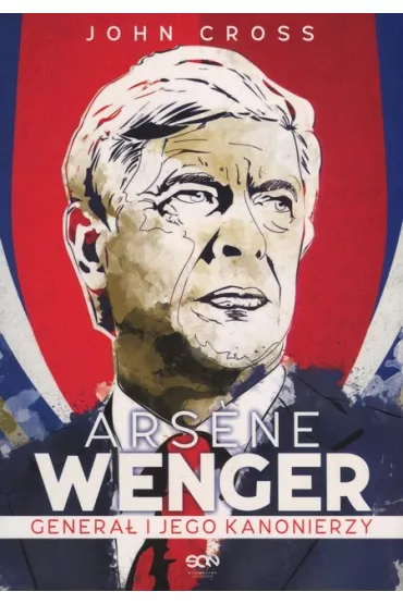 Arsene Wenger. Genera� i jego Kanonierzy - John Cross