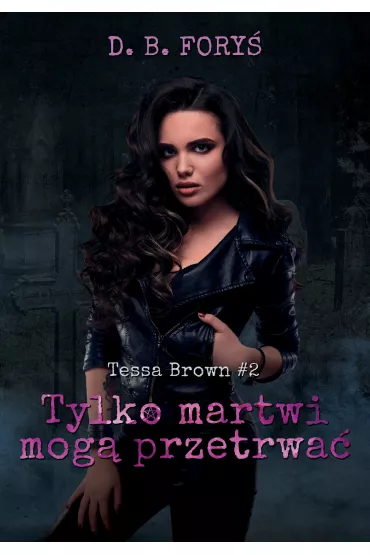 Tylko martwi mog� przetrwa�. Tessa Brown. Tom 2 - D. B. Fory�