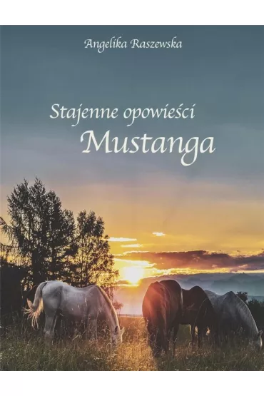 Stajenne opowie�ci Mustanga - Angelika Raszewska