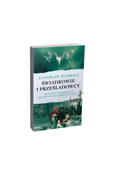 �wiadkowie i prze�ladowcy. Opowie�ci o pierwszych m�czennikach chrze�cija�skich - Stanis�aw  Prof Stabry�a
