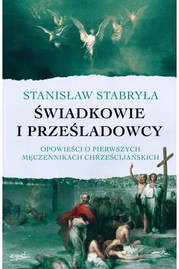 �wiadkowie i prze�ladowcy. Opowie�ci o pierwszych m�czennikach chrze�cija�skich - Stanis�aw  Prof Stabry�a