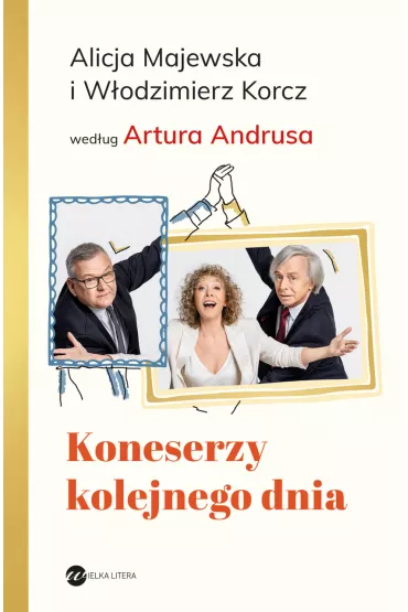 Koneserzy kolejnego dnia - Alicja Majewska, Artur Andrus, W�odzimierz  Korcz