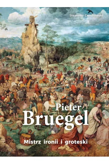 Pieter Bruegel. Mistrz ironii i groteski - S�awomir Cendrowski